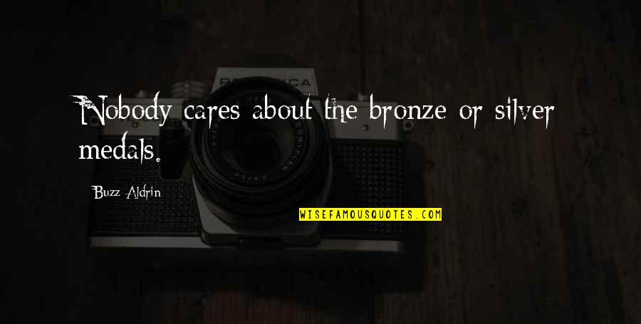 Slosson Intelligence Quotes By Buzz Aldrin: Nobody cares about the bronze or silver medals.