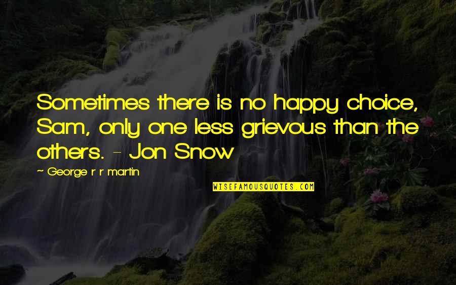 Slosson Intelligence Quotes By George R R Martin: Sometimes there is no happy choice, Sam, only