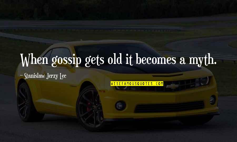 Sloth Meme Quotes By Stanislaw Jerzy Lec: When gossip gets old it becomes a myth.