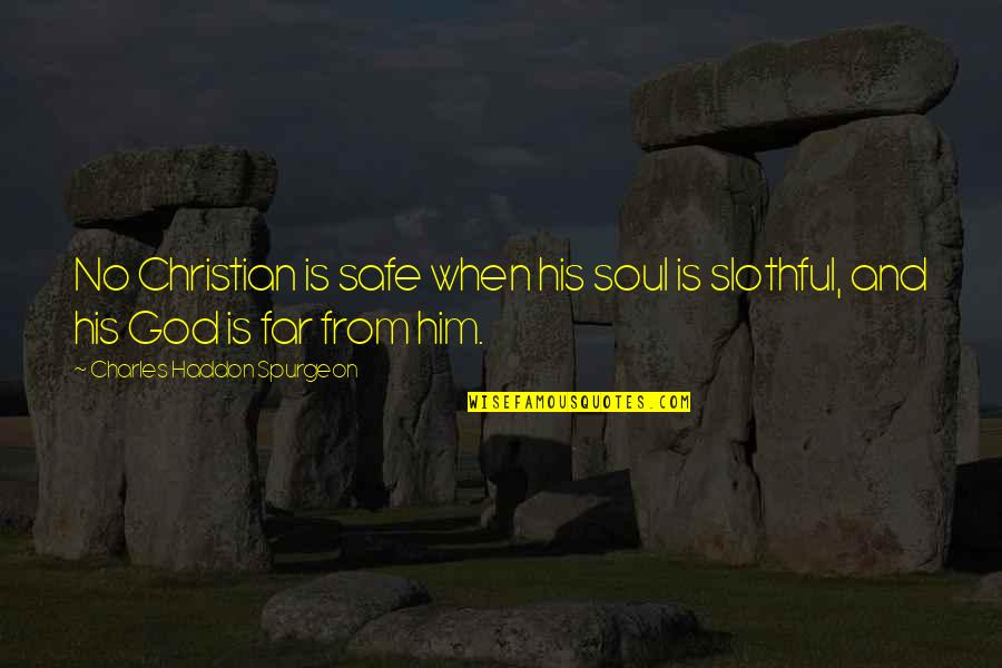 Slothful Quotes By Charles Haddon Spurgeon: No Christian is safe when his soul is