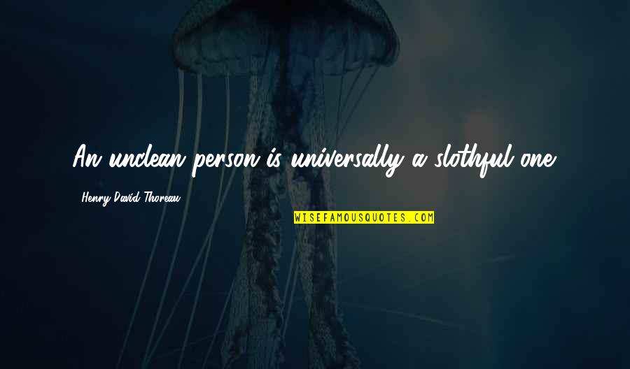 Slothful Quotes By Henry David Thoreau: An unclean person is universally a slothful one.