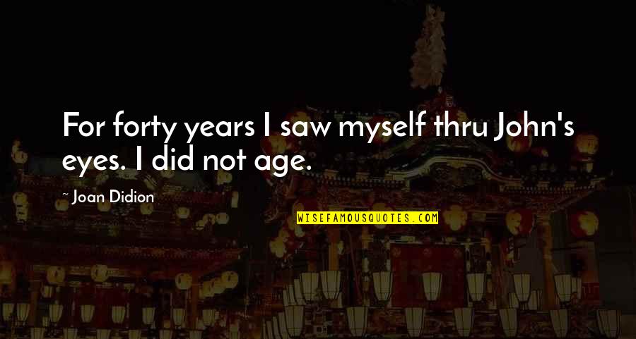 Slotkin Elissa Quotes By Joan Didion: For forty years I saw myself thru John's