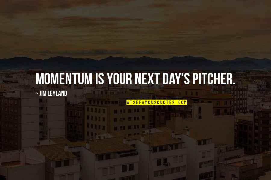 Slotnick 1967 Quotes By Jim Leyland: Momentum is your next day's pitcher.