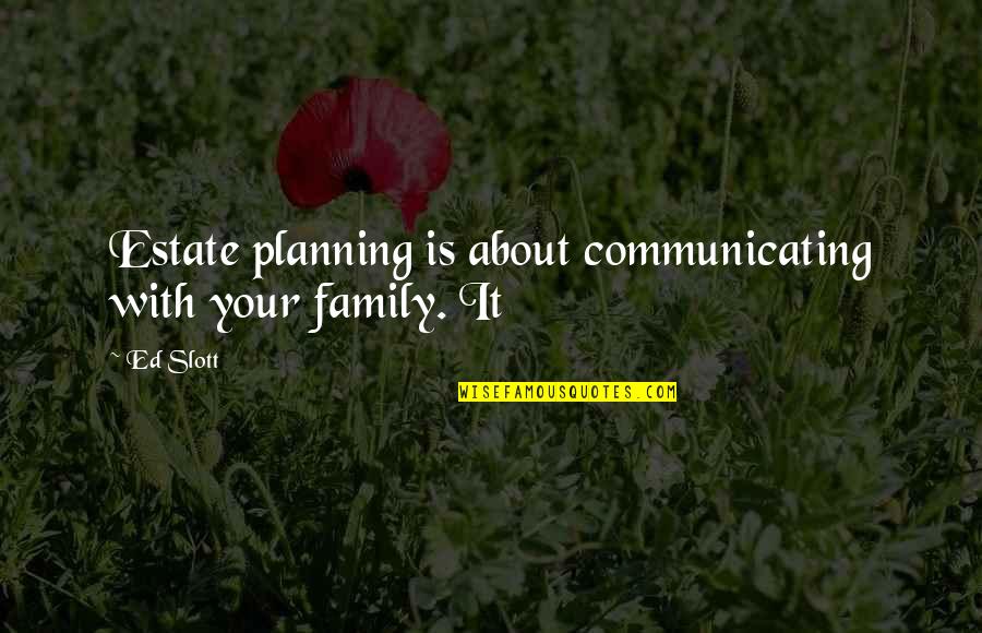 Slott Quotes By Ed Slott: Estate planning is about communicating with your family.