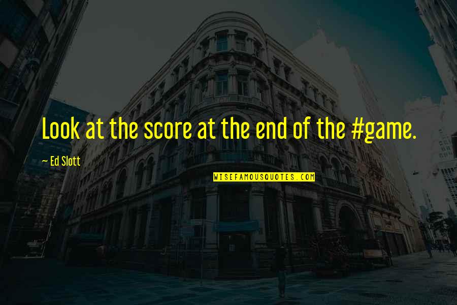 Slott's Quotes By Ed Slott: Look at the score at the end of Slott's Quotes By Ed Slott: Look at the score at the end of