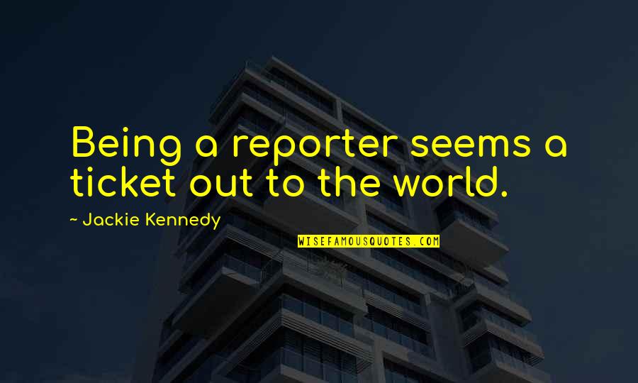 Sloucher Quotes By Jackie Kennedy: Being a reporter seems a ticket out to