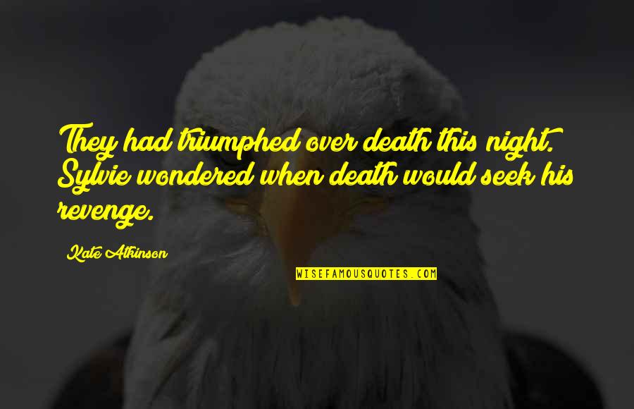 Slouchiness Quotes By Kate Atkinson: They had triumphed over death this night. Sylvie