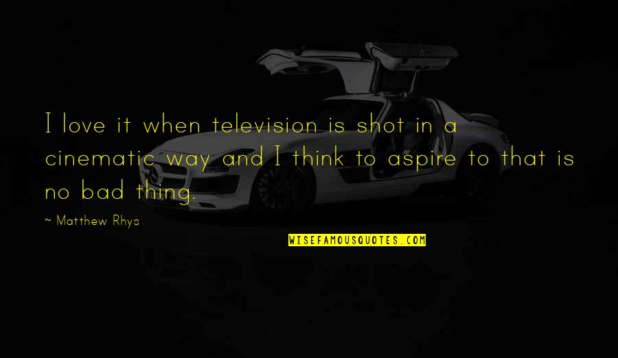 Sloughhouse Quotes By Matthew Rhys: I love it when television is shot in Sloughhouse Quotes By Matthew Rhys: I love it when television is shot in