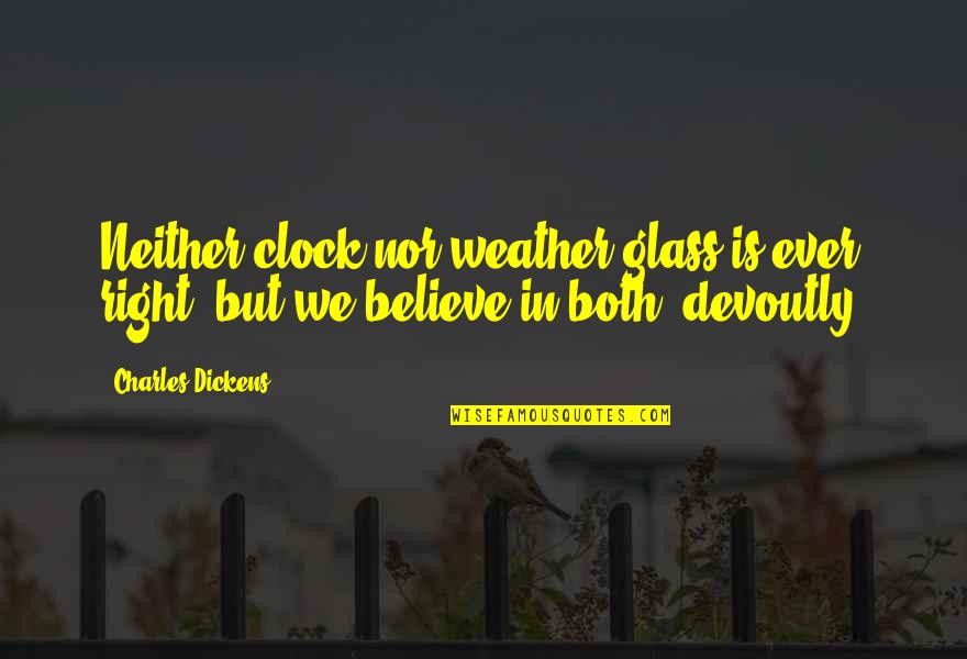 Sloughing Quotes By Charles Dickens: Neither clock nor weather-glass is ever right; but