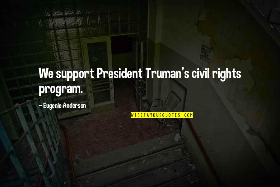 Slouthe Quotes By Eugenie Anderson: We support President Truman's civil rights program. Slouthe Quotes By Eugenie Anderson: We support President Truman's civil rights program.