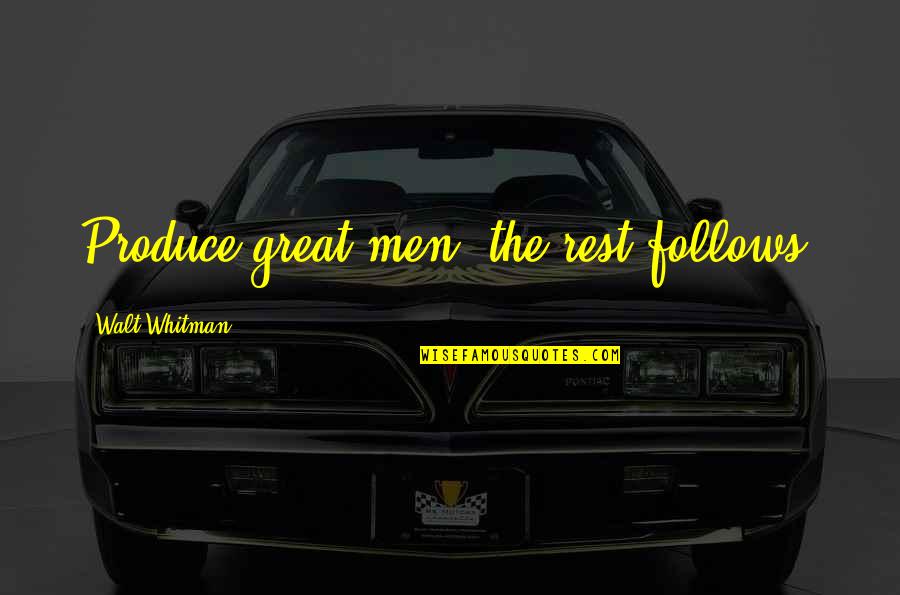 Slovem Pom H M Quotes By Walt Whitman: Produce great men, the rest follows.