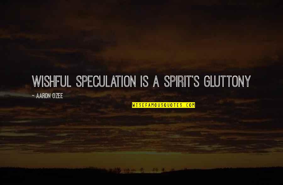 Slovenian Love Quotes By Aaron Ozee: Wishful speculation is a spirit's gluttony