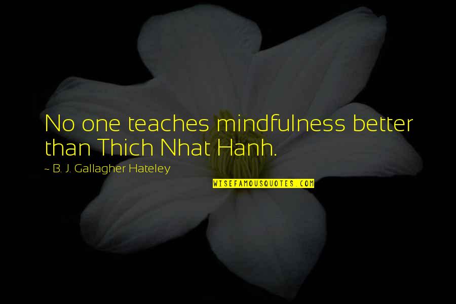 Slovenian To English Quotes By B. J. Gallagher Hateley: No one teaches mindfulness better than Thich Nhat