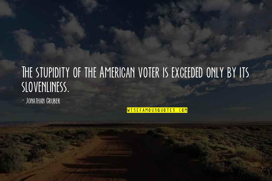 Slovenliness Quotes By Jonathan Gruber: The stupidity of the American voter is exceeded