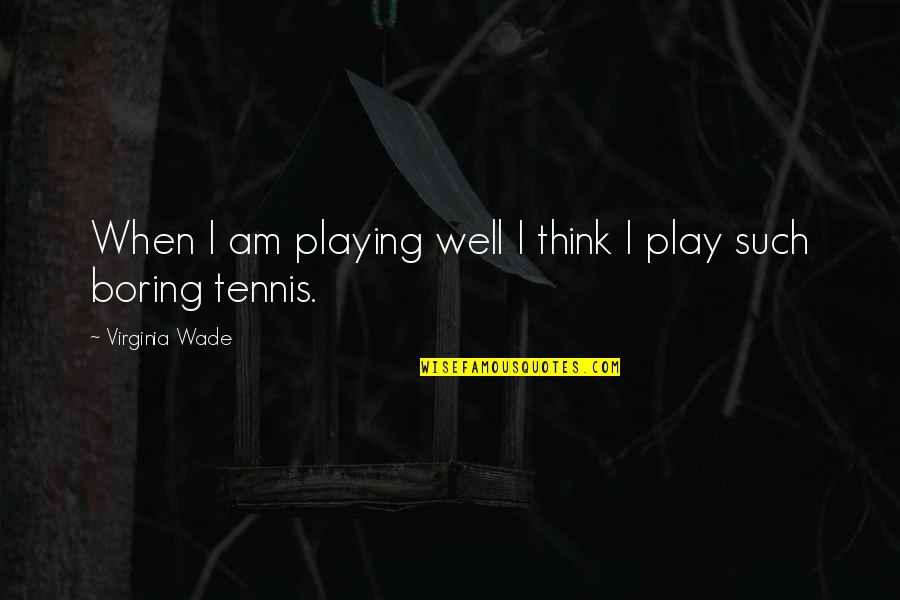 Slovenliness Synonyms Quotes By Virginia Wade: When I am playing well I think I