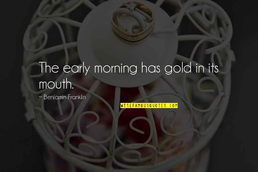 Slovenly Quotes By Benjamin Franklin: The early morning has gold in its mouth.