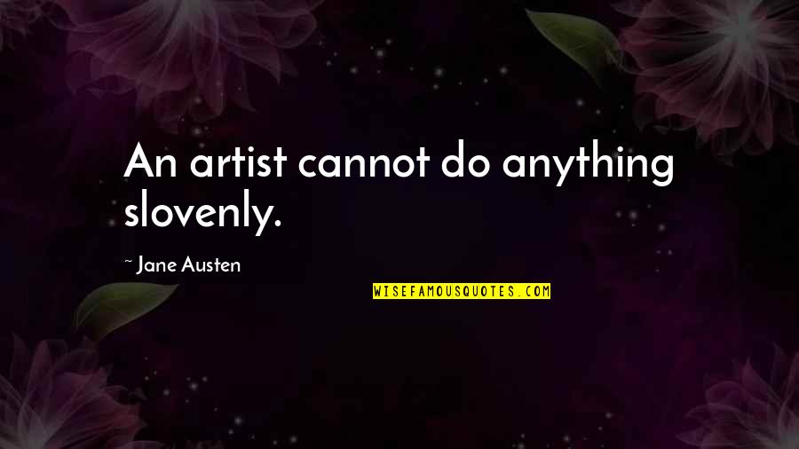 Slovenly Quotes By Jane Austen: An artist cannot do anything slovenly.