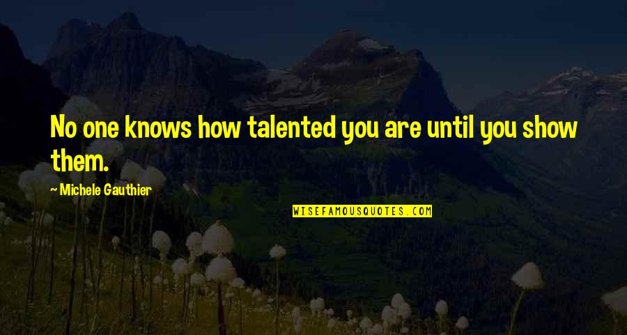 Sloveso Ser Quotes By Michele Gauthier: No one knows how talented you are until
