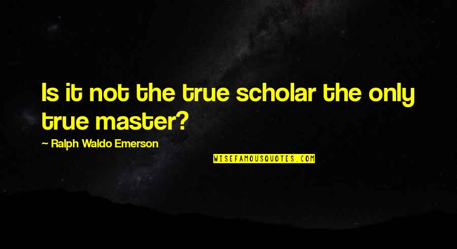Slovkontakt Quotes By Ralph Waldo Emerson: Is it not the true scholar the only Slovkontakt Quotes By Ralph Waldo Emerson: Is it not the true scholar the only