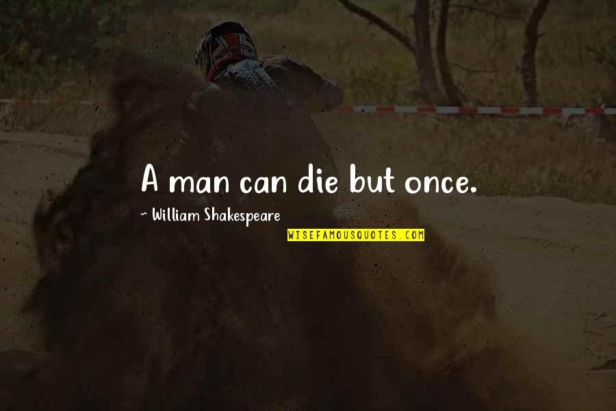 Slovnaft Quotes By William Shakespeare: A man can die but once.