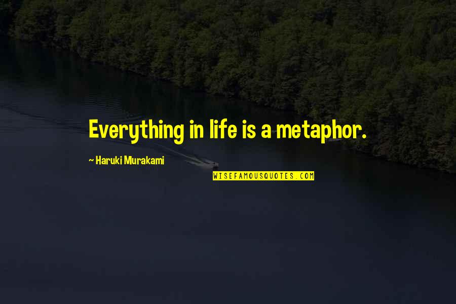 Slow And Painful Quotes By Haruki Murakami: Everything in life is a metaphor.