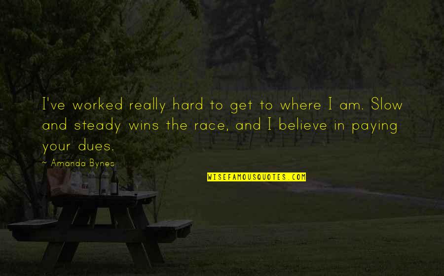 Slow And Steady Wins Quotes By Amanda Bynes: I've worked really hard to get to where