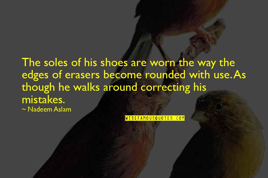 Slow And Steady Wins Quotes By Nadeem Aslam: The soles of his shoes are worn the