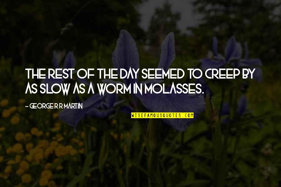 Slow As Molasses Quotes By George R R Martin: The rest of the day seemed to creep