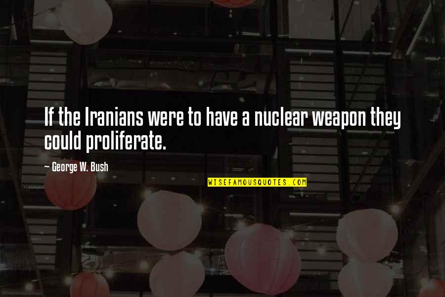 Slow Burn Quotes By George W. Bush: If the Iranians were to have a nuclear