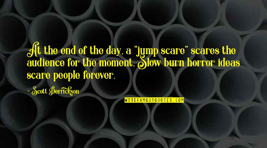 Slow Burn Quotes By Scott Derrickson: At the end of the day, a "jump