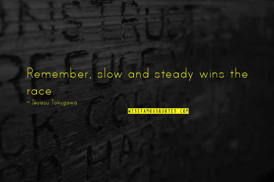 Slow But Steady Quotes By Ieyasu Tokugawa: Remember, slow and steady wins the race.