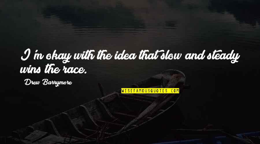 Slow But Steady Wins The Race Quotes By Drew Barrymore: I'm okay with the idea that slow and