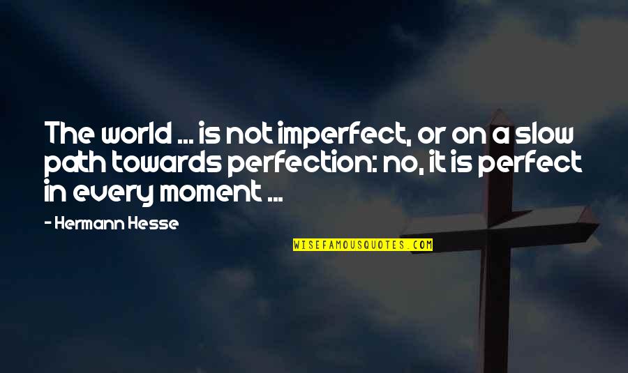 Slow But Sure Quotes By Hermann Hesse: The world ... is not imperfect, or on