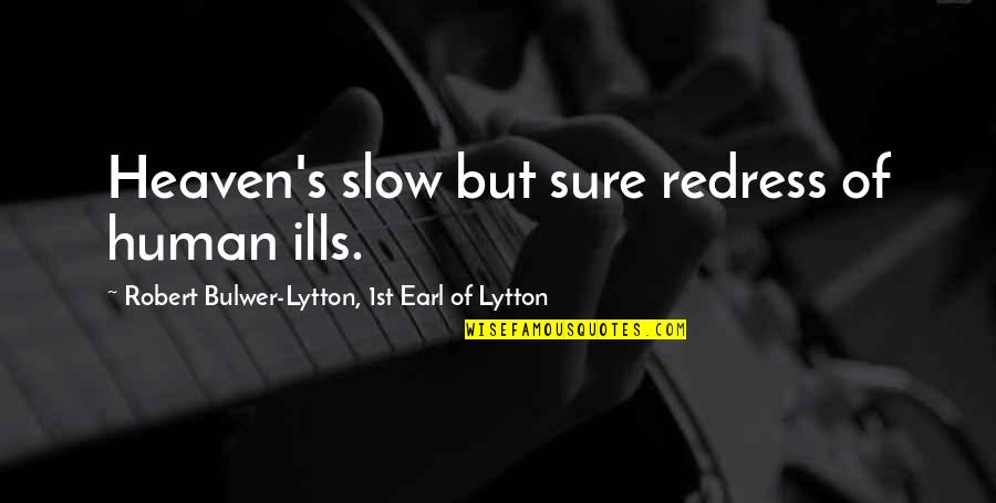 Slow But Sure Quotes By Robert Bulwer-Lytton, 1st Earl Of Lytton: Heaven's slow but sure redress of human ills.