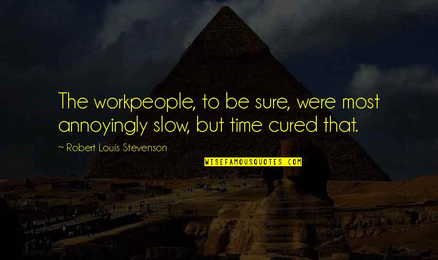 Slow But Sure Quotes By Robert Louis Stevenson: The workpeople, to be sure, were most annoyingly