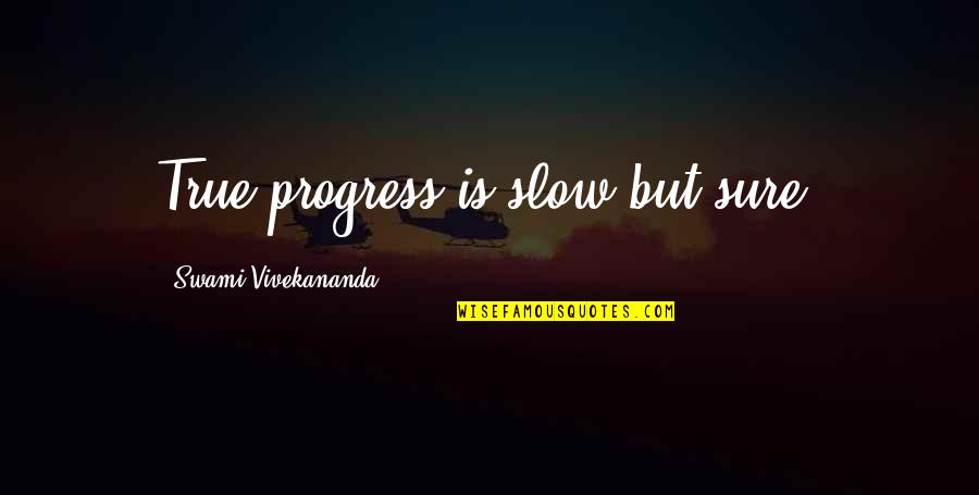 Slow But Sure Quotes By Swami Vivekananda: True progress is slow but sure.