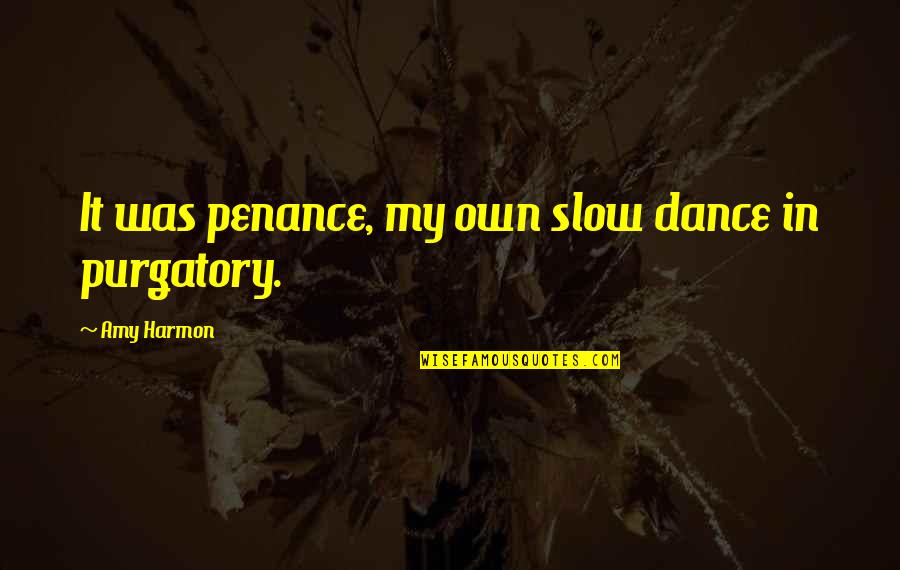 Slow Dance Quotes By Amy Harmon: It was penance, my own slow dance in Slow Dance Quotes By Amy Harmon: It was penance, my own slow dance in