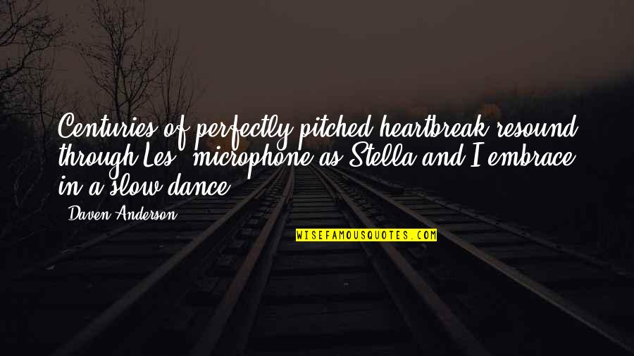 Slow Dance Quotes By Daven Anderson: Centuries of perfectly-pitched heartbreak resound through Les' microphone Slow Dance Quotes By Daven Anderson: Centuries of perfectly-pitched heartbreak resound through Les' microphone