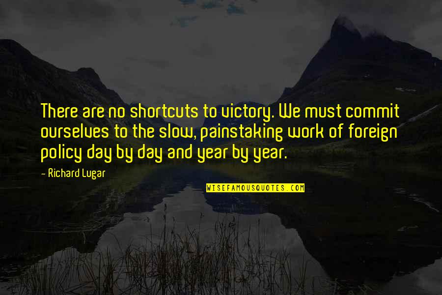 Slow Day At Work Quotes By Richard Lugar: There are no shortcuts to victory. We must