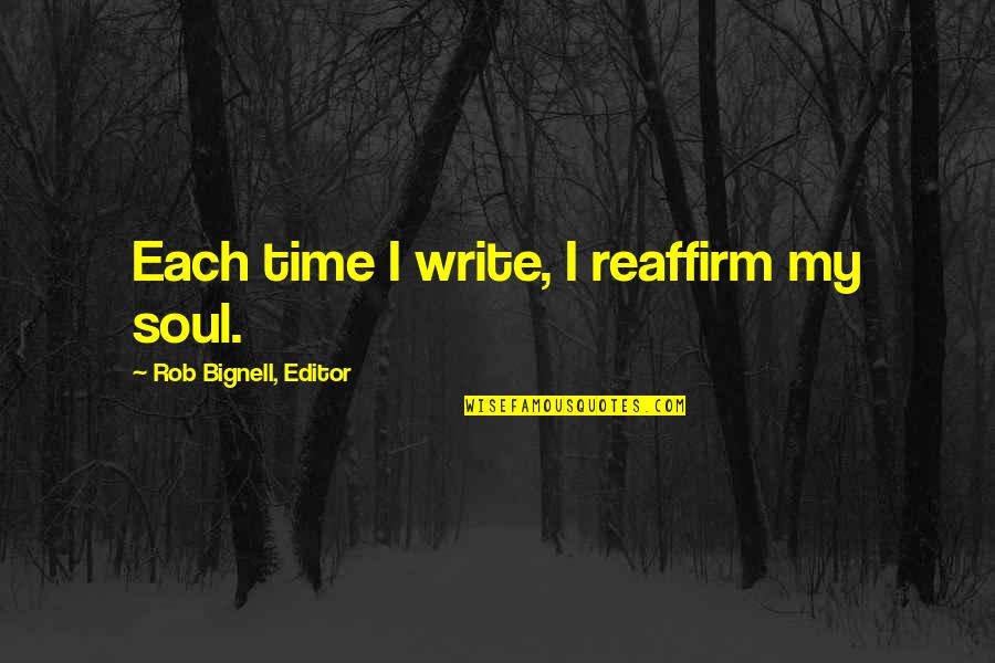 Slow Day At Work Quotes By Rob Bignell, Editor: Each time I write, I reaffirm my soul.