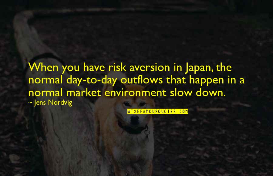 Slow Day Quotes By Jens Nordvig: When you have risk aversion in Japan, the