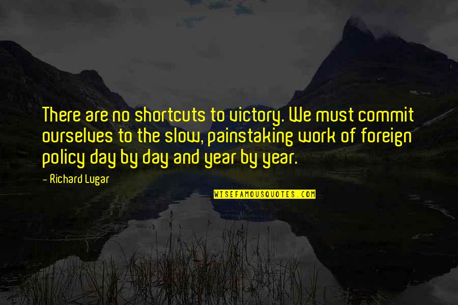 Slow Day Quotes By Richard Lugar: There are no shortcuts to victory. We must