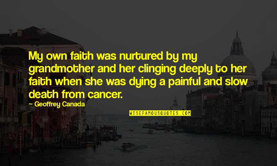 Slow Death Quotes By Geoffrey Canada: My own faith was nurtured by my grandmother Slow Death Quotes By Geoffrey Canada: My own faith was nurtured by my grandmother