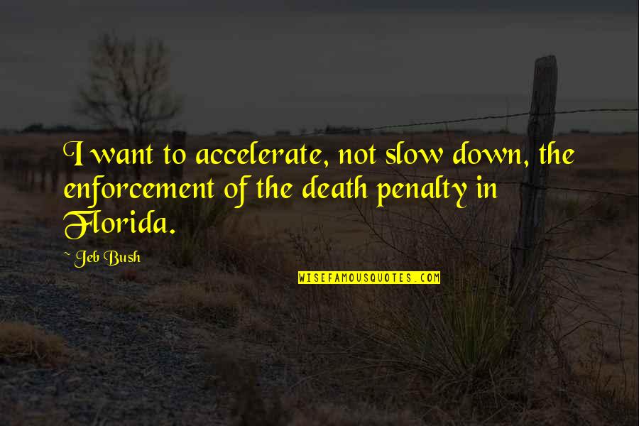 Slow Death Quotes By Jeb Bush: I want to accelerate, not slow down, the