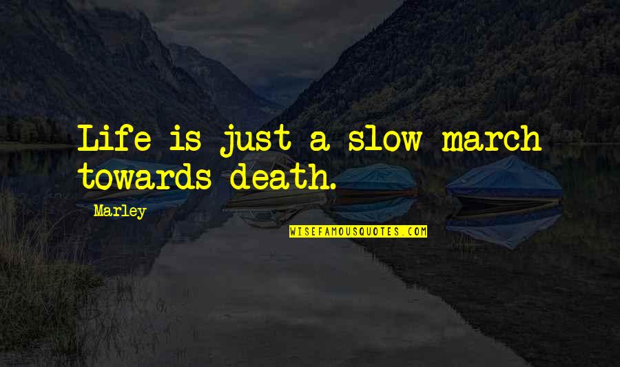Slow Death Quotes By Marley: Life is just a slow march towards death.