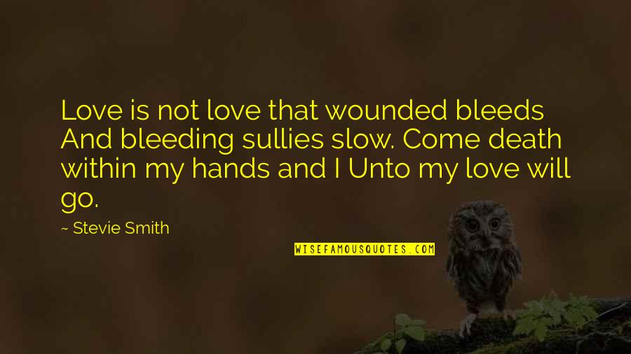 Slow Death Quotes By Stevie Smith: Love is not love that wounded bleeds And Slow Death Quotes By Stevie Smith: Love is not love that wounded bleeds And