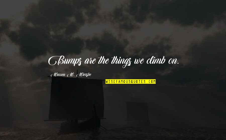 Slow Donnie Quotes By Warren W. Wiersbe: Bumps are the things we climb on. Slow Donnie Quotes By Warren W. Wiersbe: Bumps are the things we climb on.