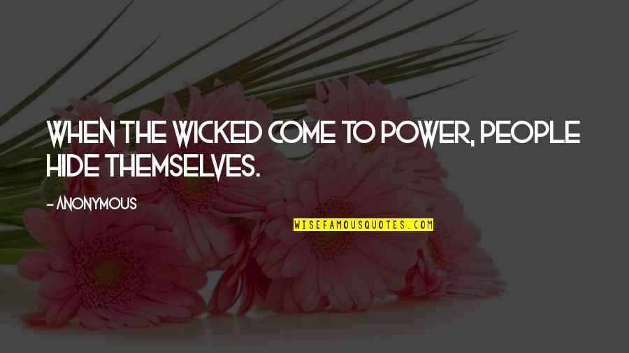 Slow Down And Enjoy Life Quotes By Anonymous: when the wicked come to power, people hide