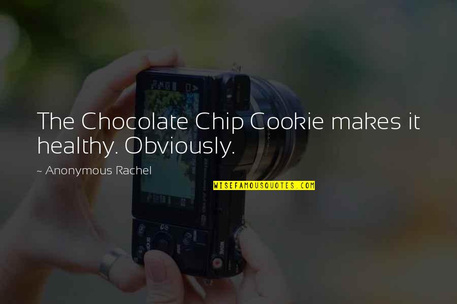 Slow Down And Enjoy Life Quotes By Anonymous Rachel: The Chocolate Chip Cookie makes it healthy. Obviously.