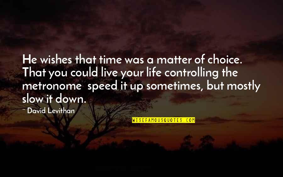 Slow Down Life Quotes By David Levithan: He wishes that time was a matter of Slow Down Life Quotes By David Levithan: He wishes that time was a matter of